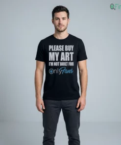 Please Buy My Art I’M Not Built For Only Fans Shirt