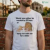 Would You Rather Be Mauled By 20 Lions Or Hang Out With Me For A Little Shirt