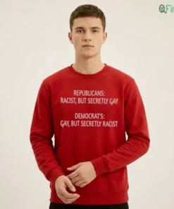 REPUBLICANS RACIST, BUT SECRETLY GAY DEMOCRAT'S GAY, BUT SECRETLY RACIST T-Shirt