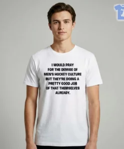 I Would Pray For The Demise Of Men Hockey Culture Funny Quote Shirt