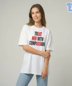 Treat Her With Compassion Shirt