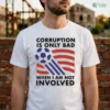 Corruption Is Only Bad When I Am Not Involved Shirt