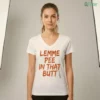 LEMME PEE IN THAT BUTT T-Shirt