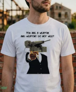 You Are A Weapon And Weapons Do Not Weep Camera Head Shirt