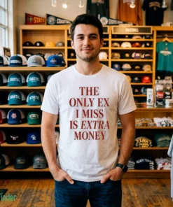 The Only EX I Miss Is Extra Money Shirt