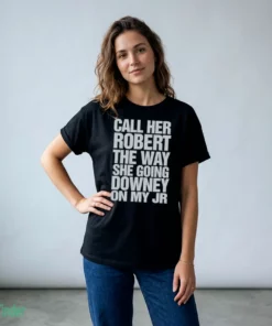 Call Her Robert The Way She Going Downey On My JR Shirt