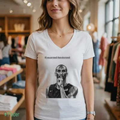 Kobe Bryant If You Are Tired Then Do It Tired Shirt