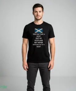 You Can Take A Scot Out Of Scotland But Never Scotland Out Of A Scot Shirt