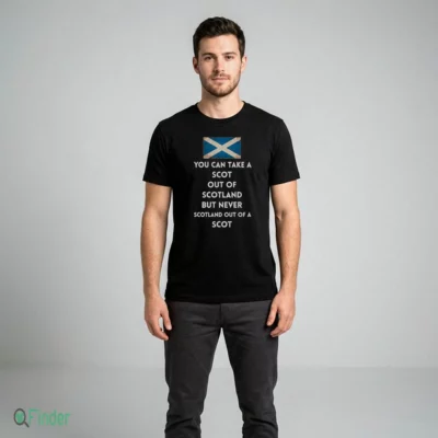 You Can Take A Scot Out Of Scotland But Never Scotland Out Of A Scot Shirt