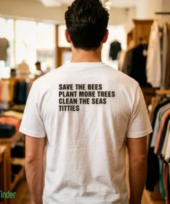 save the bees plant more trees clean the seas titties shirt 1