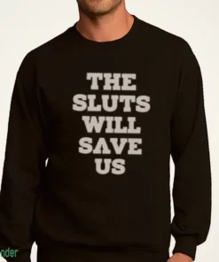 the sluts will save us shirt 4