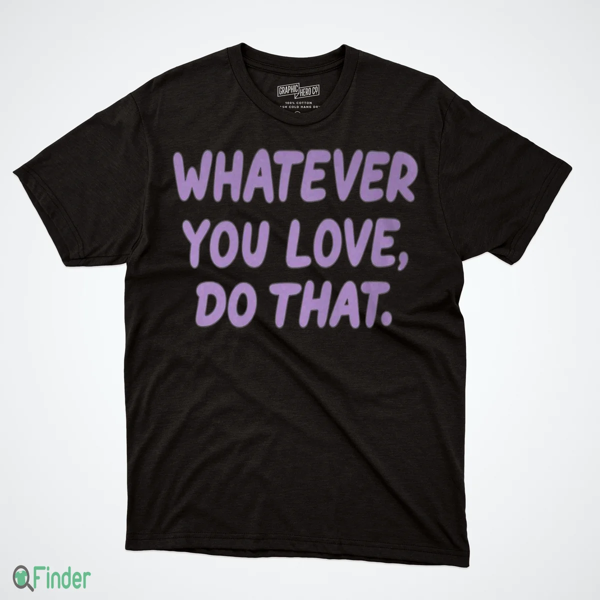 whatever you love do that t shirt 1 whatever you love do that t shirt 1