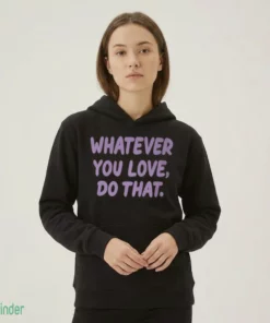whatever you love do that t shirt 2