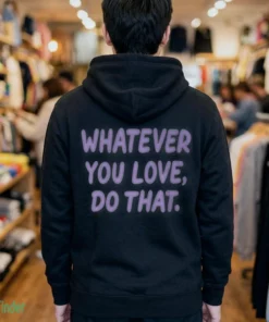 whatever you love do that t shirt 3