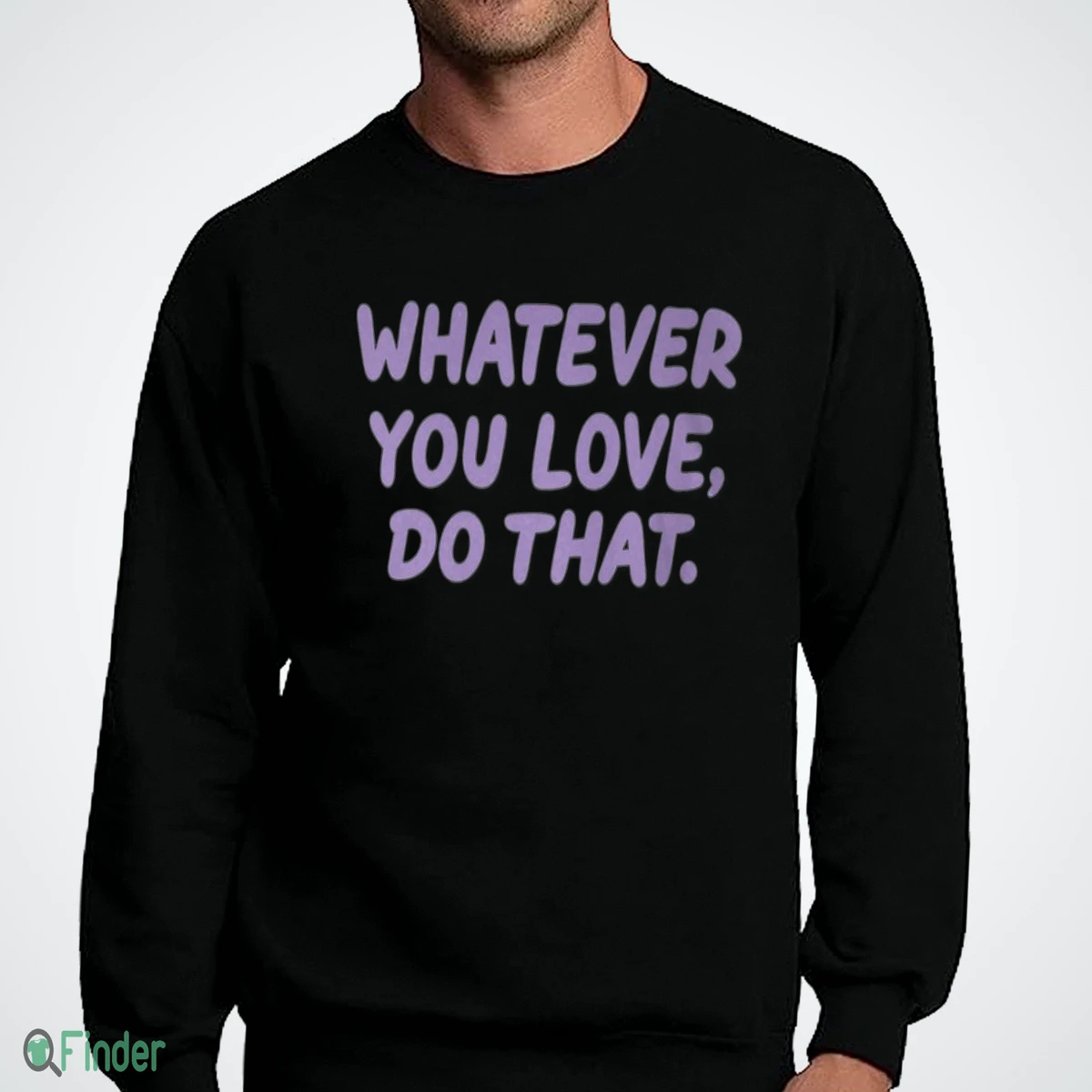 whatever you love do that t shirt 4 whatever you love do that t shirt 4