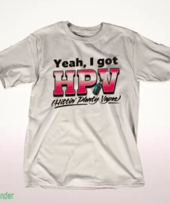 yeah i got hpv hittin plenty vapes shirt 1