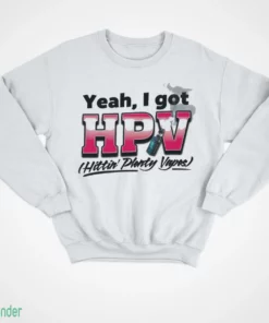 yeah i got hpv hittin plenty vapes shirt 4