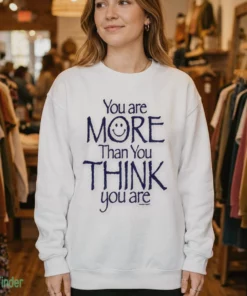 you are more than you think you are motivational smile graphic shirt 4