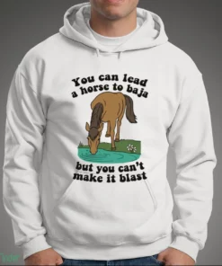 you can lead a horse to baja but you can t make it blast shirt 3