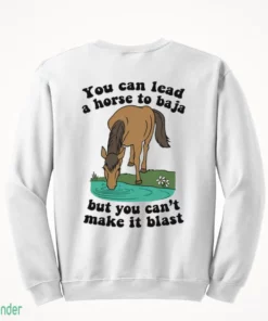 you can lead a horse to baja but you can t make it blast shirt 4