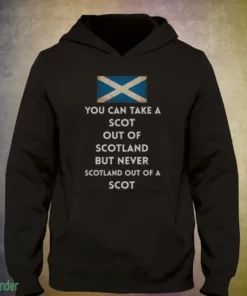 you can take a scot out of scotland but never scotland out of a scot shirt 3