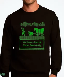 you have died of toxic femininity t shirt 4