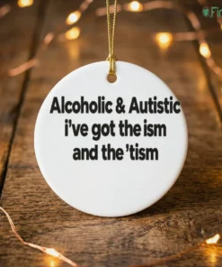 alcoholic and autistic i ve got the ism and the tism ornament