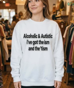 alcoholic and autistic i ve got the ism and the tism sweatshirt white female