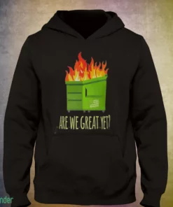 are we great yet dumpster fire shirt 3