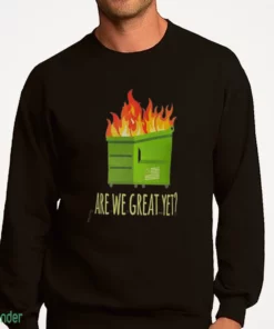 are we great yet dumpster fire shirt 4