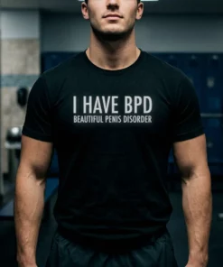 bpd beautiful penis disorder shirt 1