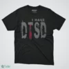 i have dtsd donald trump stress disorder t shirt 1