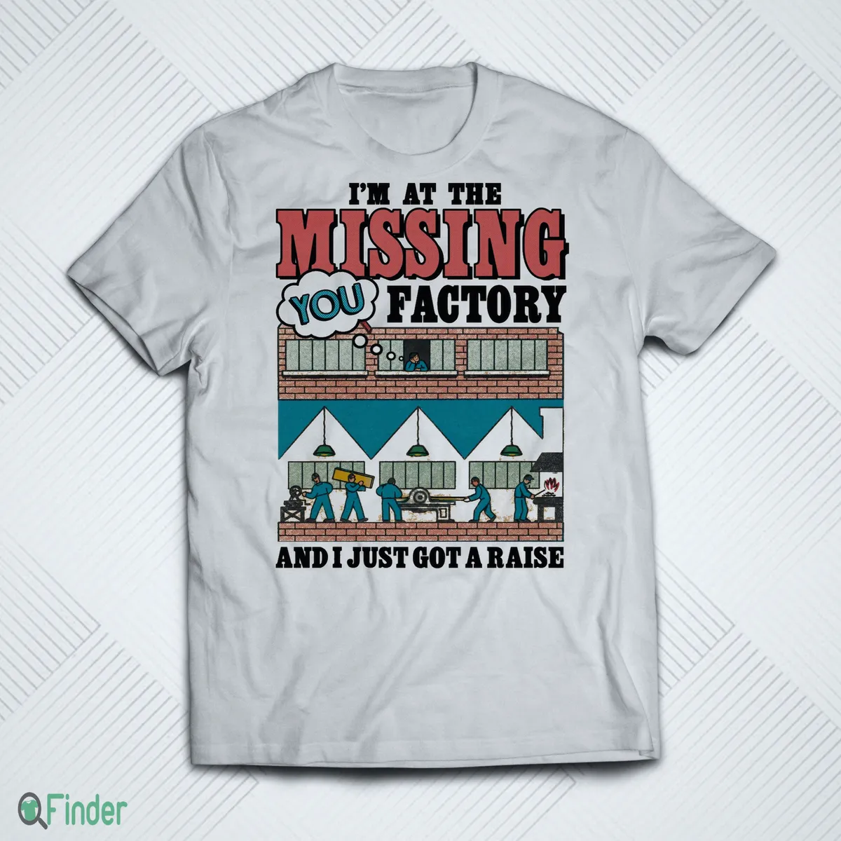 i m at the missing you factory and i just got a raise t shirt 1 i m at the missing you factory and i just got a raise t shirt 1