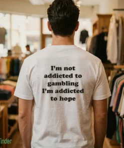 i m not addicted to gambling i m addicted to hope t shirt 1