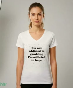 i m not addicted to gambling i m addicted to hope t shirt 2