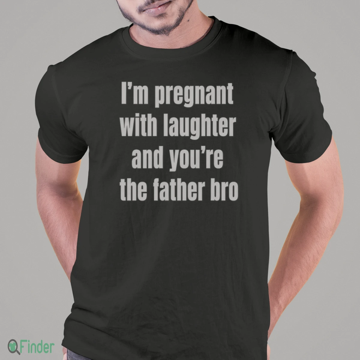 i m pregnant with laughter and you re the father bro t shirt 1 i m pregnant with laughter and you re the father bro t shirt 1