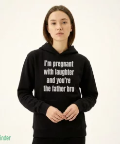 i m pregnant with laughter and you re the father bro t shirt 2