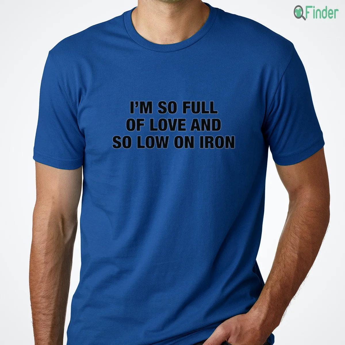 i m so full of love and so low on iron t shirt i m so full of love and so low on iron t shirt