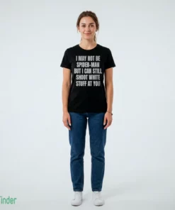 i may not be spider man but i can still shoot white stuff at you shirt 2