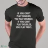 if you can t play singles you play doubles if you can t play doubles shirt 1