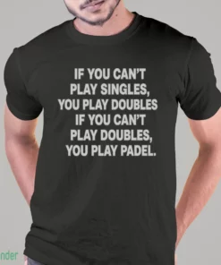 if you can t play singles you play doubles if you can t play doubles shirt 1