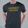 in the surveillance state we re all cam girls t shirt 1 1