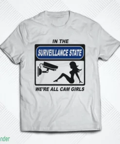 in the surveillance state we re all cam girls t shirt 1