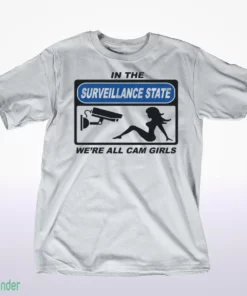 in the surveillance state we re all camgirls t shirt 1