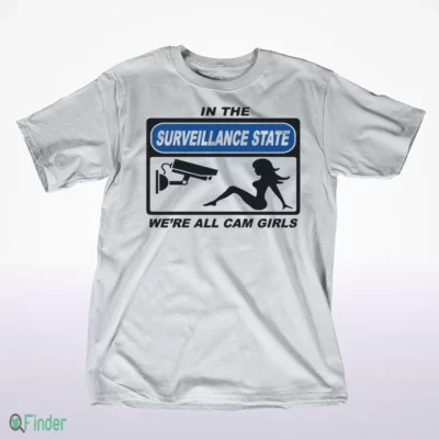 in the surveillance state we re all camgirls t shirt 1