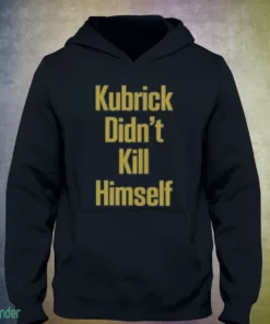 kubrick didn t kill himself hoodie