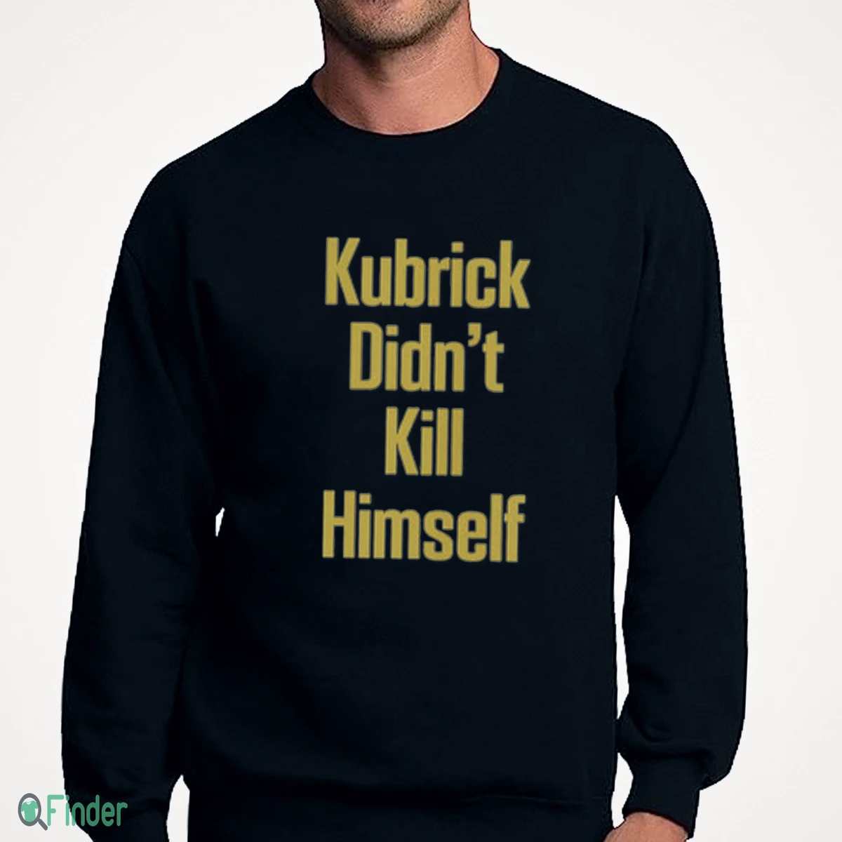 kubrick didn t kill himself sweatshirt kubrick didn t kill himself sweatshirt