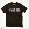 life s too short to bet the under t shirt 1