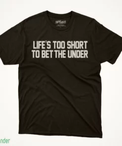 life s too short to bet the under t shirt 1