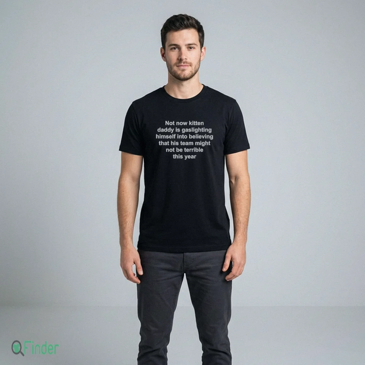 Not Now Kitten Daddy Is Gaslighting Himself Into Believing That His Team Might Not Be Terrible This Year T-Shirt - Design Preview